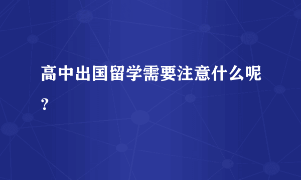 高中出国留学需要注意什么呢？