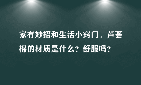 家有妙招和生活小窍门。芦荟棉的材质是什么？舒服吗？