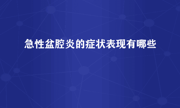 急性盆腔炎的症状表现有哪些