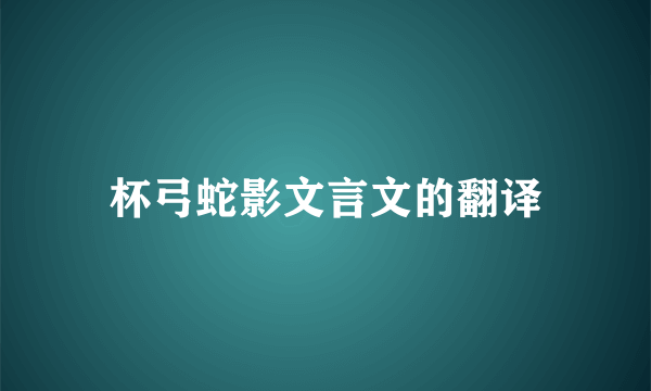 杯弓蛇影文言文的翻译