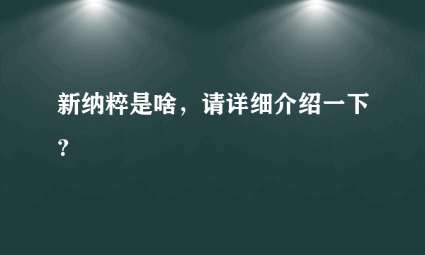 新纳粹是啥，请详细介绍一下？