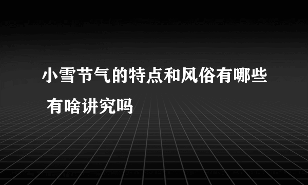 小雪节气的特点和风俗有哪些 有啥讲究吗