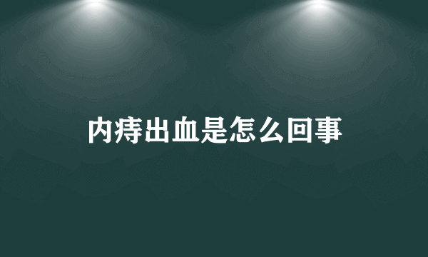 内痔出血是怎么回事