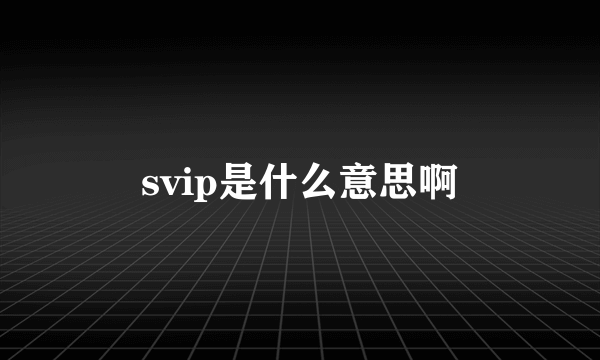 svip是什么意思啊