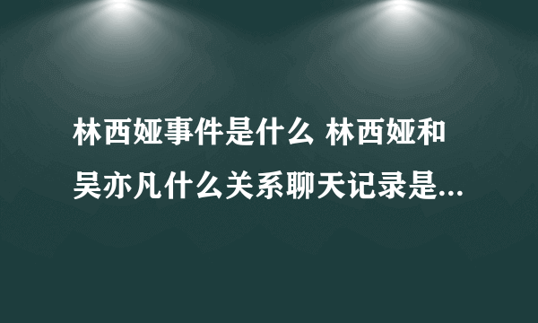 林西娅事件是什么 林西娅和吴亦凡什么关系聊天记录是怎么回事