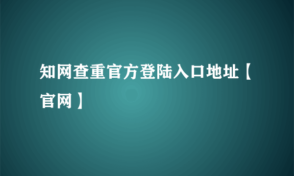 知网查重官方登陆入口地址【官网】