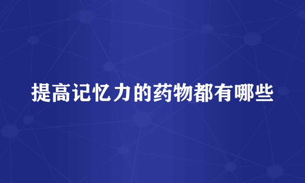 提高记忆力的药物都有哪些