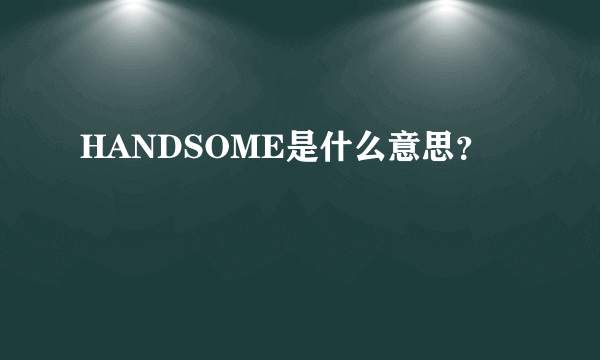 HANDSOME是什么意思？