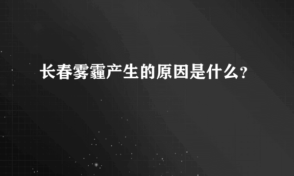 长春雾霾产生的原因是什么？