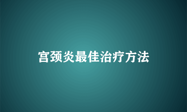 宫颈炎最佳治疗方法