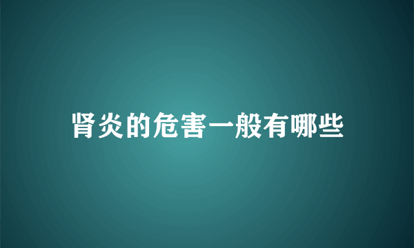 肾炎的危害一般有哪些