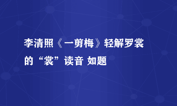 李清照《一剪梅》轻解罗裳 的“裳”读音 如题