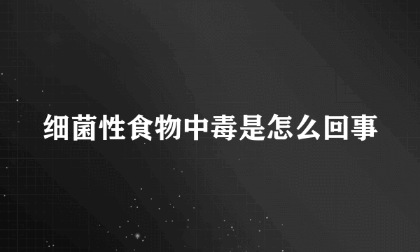 细菌性食物中毒是怎么回事