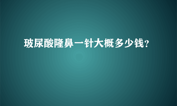 玻尿酸隆鼻一针大概多少钱？