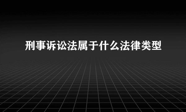 刑事诉讼法属于什么法律类型