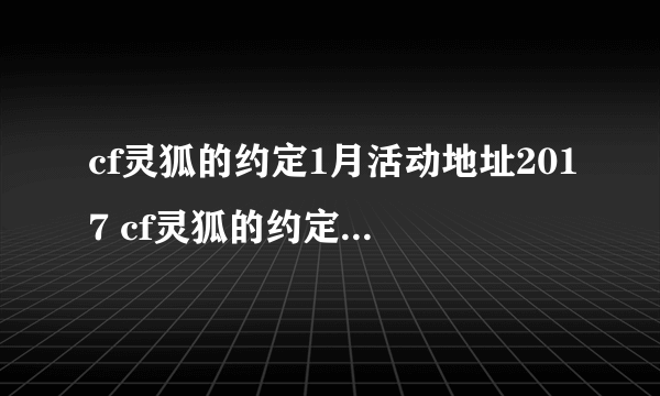 cf灵狐的约定1月活动地址2017 cf灵狐的约定第八季活动网址