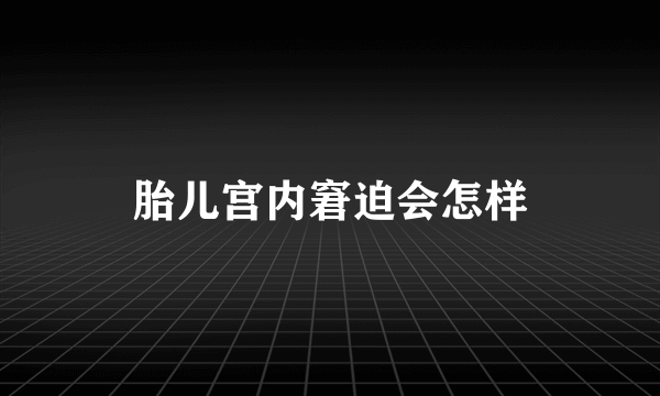 胎儿宫内窘迫会怎样