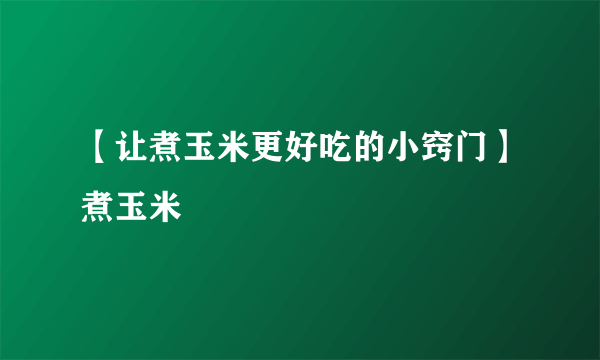 【让煮玉米更好吃的小窍门】煮玉米