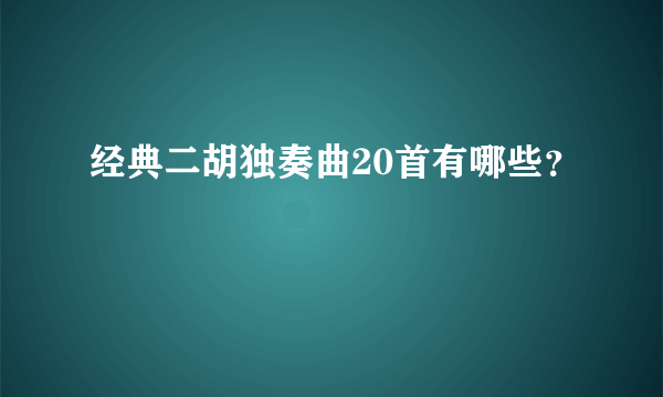 经典二胡独奏曲20首有哪些？