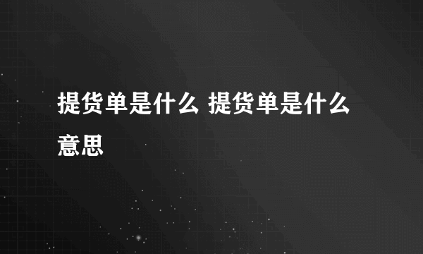 提货单是什么 提货单是什么意思