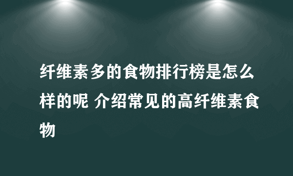 纤维素多的食物排行榜是怎么样的呢 介绍常见的高纤维素食物