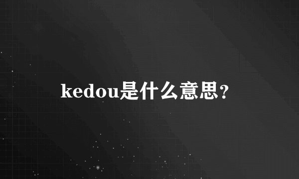 kedou是什么意思？