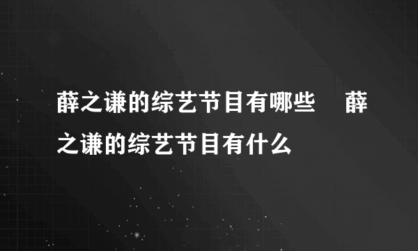 薛之谦的综艺节目有哪些    薛之谦的综艺节目有什么