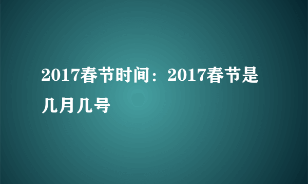 2017春节时间：2017春节是几月几号