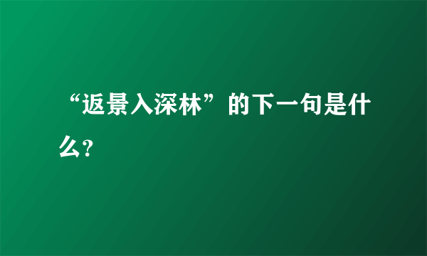 “返景入深林”的下一句是什么？