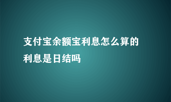 支付宝余额宝利息怎么算的 利息是日结吗