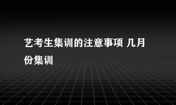 艺考生集训的注意事项 几月份集训