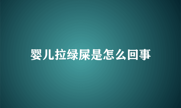 婴儿拉绿屎是怎么回事