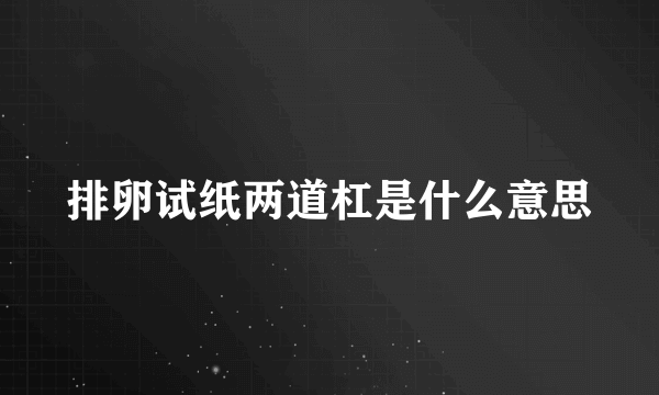 排卵试纸两道杠是什么意思