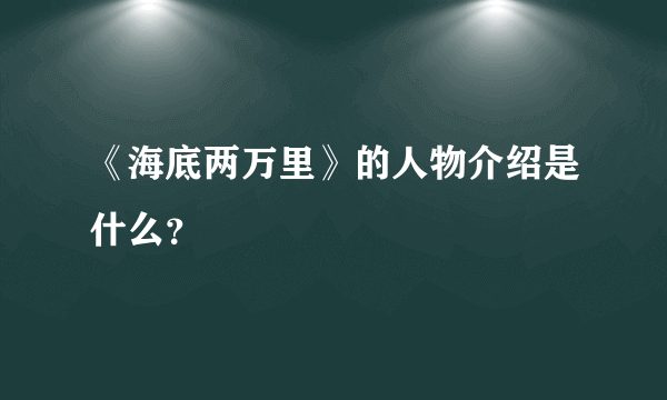 《海底两万里》的人物介绍是什么？