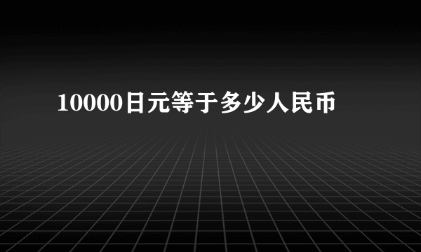 10000日元等于多少人民币 