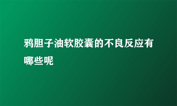 鸦胆子油软胶囊的不良反应有哪些呢