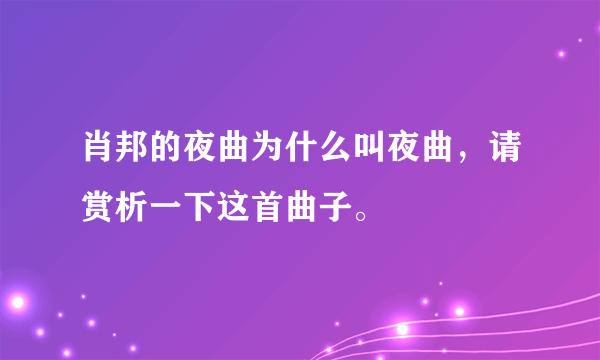 肖邦的夜曲为什么叫夜曲，请赏析一下这首曲子。