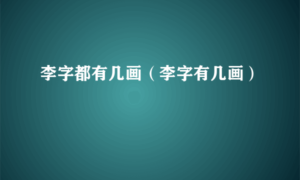 李字都有几画（李字有几画）