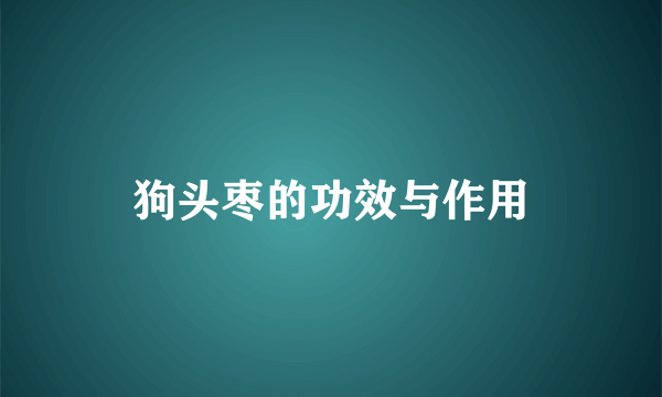 狗头枣的功效与作用