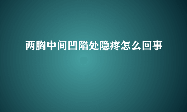 两胸中间凹陷处隐疼怎么回事