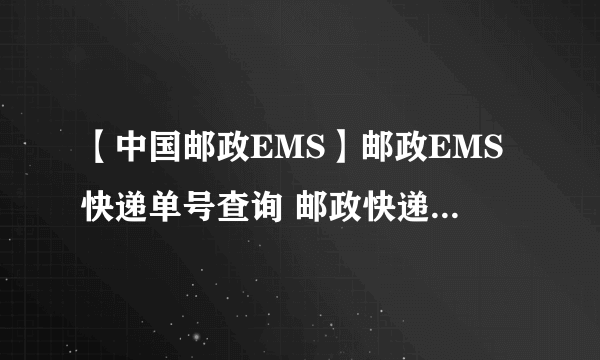 【中国邮政EMS】邮政EMS快递单号查询 邮政快递价格查询 邮政快递电话