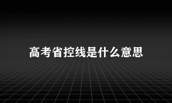 高考省控线是什么意思