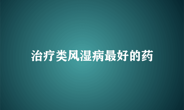 治疗类风湿病最好的药