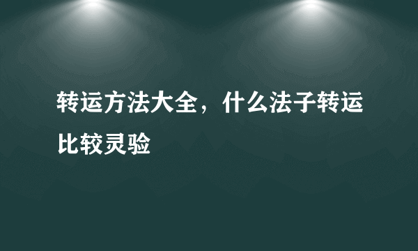 转运方法大全，什么法子转运比较灵验