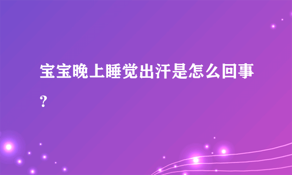 宝宝晚上睡觉出汗是怎么回事？