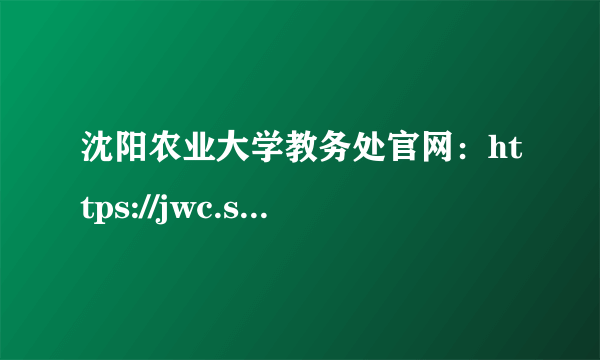 沈阳农业大学教务处官网：https://jwc.syau.edu.cn/