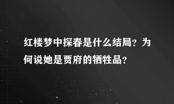 红楼梦中探春是什么结局？为何说她是贾府的牺牲品？