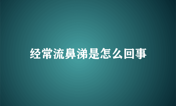 经常流鼻涕是怎么回事