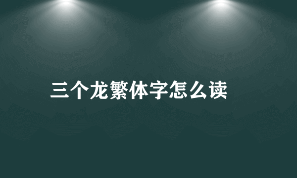 三个龙繁体字怎么读龘