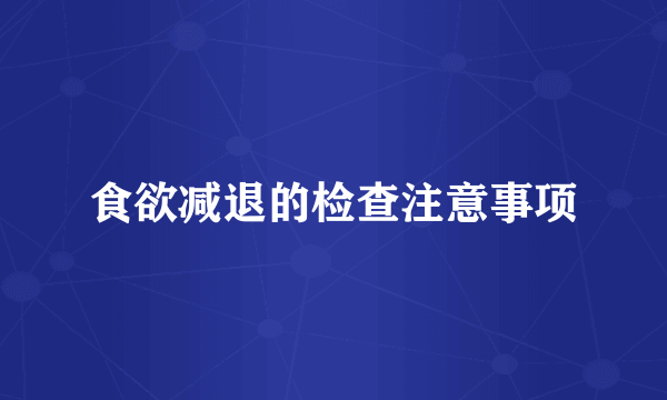 食欲减退的检查注意事项